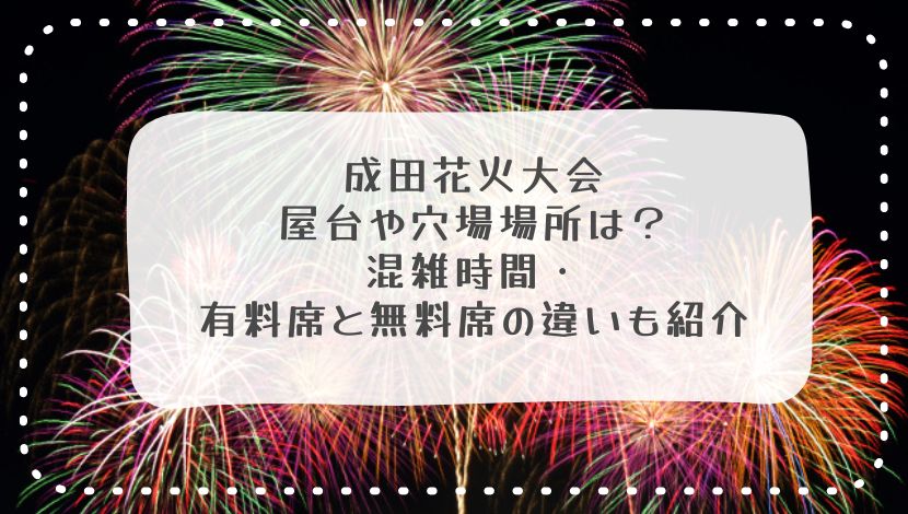 成田花火大会2024屋台や穴場場所は？混雑時間・有料席と無料席の違いも紹介 | 私は自分の人生を愛している